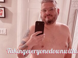 Takingeveryonedownwithus