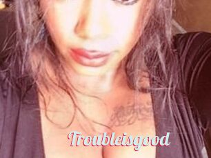 Troubleisgood